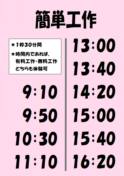 簡単工作の体験時間枠：9時10分、9時50分、10時30分、11時10分、13時00分、13時40分、14時20分、15時00分、15時40分、16時20分