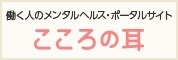 働く人のメンタルヘルス・ポータルサイト　こころの耳（外部リンク・新しいウインドウで開きます）