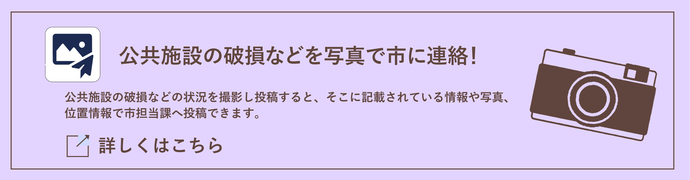 公共施設の破損などを写真で市に連絡！